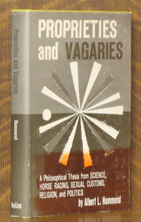 image of PROPRIETIES AND VAGARIES - A PHILOSOPHICAL THESIS FROM SCIENCE, HORSE RACING, SEXUAL CUSTOMS, RELIGION, AND POLITICE