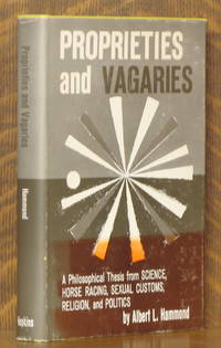 PROPRIETIES AND VAGARIES - A PHILOSOPHICAL THESIS FROM SCIENCE, HORSE RACING, SEXUAL CUSTOMS, RELIGION, AND POLITICE