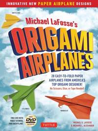 Michael Lafosse's Origami Airplanes : New Innovative Paper Airplane Designs