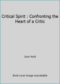Critical Spirit : Confronting the Heart of a Critic
