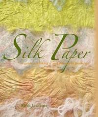 Silk Paper : A Guide to Making It and Using It in Textile Art
