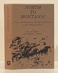 image of North to Montana!: Jehus, Bullwhackers, and Mule Skinners on the Montana Trail (INSCRIBED)
