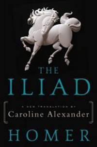 The Iliad: A New Translation by Caroline Alexander by Homer - 2015-03-08