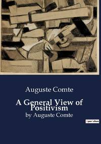 A General View of Positivism:The Intellectual and Social Foundations of Positivism