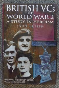 BRITISH VCs OF WORLD WAR 2:  A STUDY IN HEROISM. by Laffin, John.  Foreword by Sir Roden Cutler VC - 2000