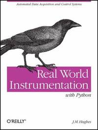 Real World Instrumentation with Python : Automated Data Acquisition and Control Systems