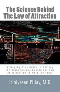 The Science Behind The Law of Attraction: A Step-by-Step Guide to Putting the Brain Science...
