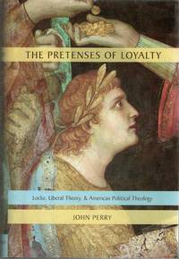 [ADVANCED COPY] [PHILOSOPHY] THE PRETENSES OF LOYALTY LOCKE, LIBERAL THEORY, & AMERICAN POLITICAL THEOLOGY