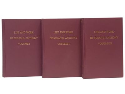 The Life and Work of Susan B. Anthony, Including Public Addresses, Her Own Letters and Many from Her Contemporaries During Fifty Years - A Story of the Evolution of the Status of Women, Including the Triumphs of Her Last Years, Account of Her Death and Funeral and Comments of the Press, in Three Volumes