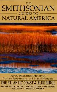 The Smithsonian Guides to Natural America : The Atlantic Coast and Blue Ridge--Delaware,...