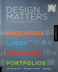 Design Matters: An Essential Primer-Brochures, Logos, Packaging, Portfolios by Keller Maura; Michelle Taute - 2011