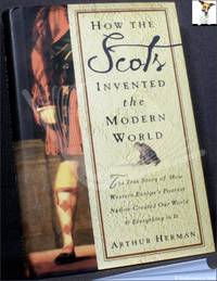 image of How the Scots Invented the Modern World: The True Story of How Western Europe's Poorest Nation Created Our World and Everything in It