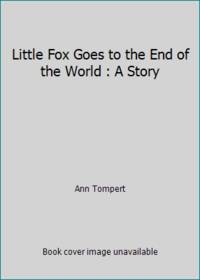 Little Fox Goes to the End of the World : A Story