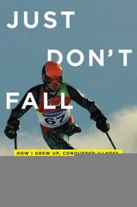 Just Don't Fall: How I Grew Up, Conquered Illness, and Made It Down the Mountain