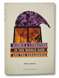 Science and Literature in the Middle Ages and the Renaissance by Lacroix, Paul - 1964