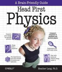 Head First Physics : A Learner's Companion to Mechanics and Practical Physics (AP Physics B -...