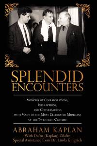 Splendid Encounters: Memoirs of Collaborations, Interactions, and Conversations with Many of the...