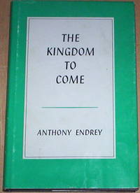 The Kingdom To Come. by Anthony (inscribed) Endrey - Hardcover - from Thylacine Fine Books (SKU: c1715)