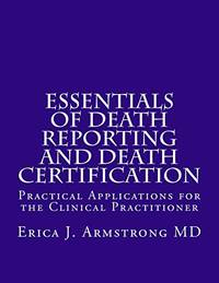 Essentials of Death Reporting and Death Certification: Practical Applications for the Clinical...