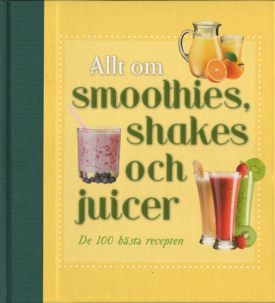 ALLT OM SMOOTHIES, SHAKES OCH JUICER.