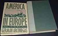 AMERICA IN EUROPE: A HISTORY OF THE NEW WORLD IN REVERSE by German Arciniegas - 1986