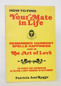 How to Find Your Mate in Life: The Secrets That Can Maintain or Restore a Happy Marriage or Relationship