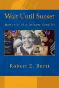 Wait Until Sunset: Memories of a Distant Conflict by Robert E. Burtt - 2012-12-08