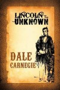 Lincoln the Unknown by Dale Carnegie - 2013-07-06