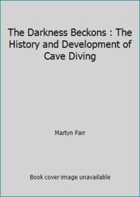 image of The Darkness Beckons : The History and Development of Cave Diving