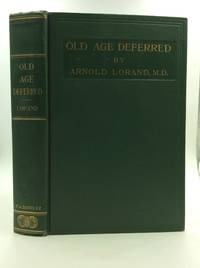 OLD AGE DEFERRED: The Cause of Old Age and Its Postponement by Hygenic and Therapeutic Measures by Arnold Lorand - 1922