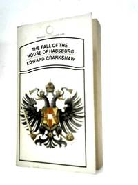 The Fall of the House of Habsburg. by Edward Crankshaw - 1970