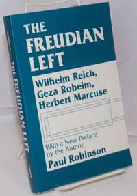 The Freudian left; Wilhelm Reich, Geza Roheim, Herbert Marcuse. With a new preface by the author by Robinson, Paul A - 1990