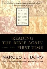 Reading the Bible Again for the First Time : Taking the Bible Seriously but Not Literally