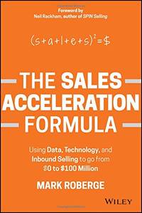 The Sales Acceleration Formula: Using Data, Technology, and Inbound Selling to go from $0 to $100...