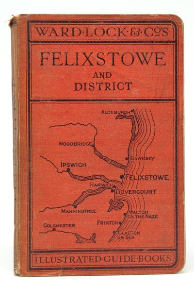 A Pictorial and Descriptive Guide to Felixstowe, Dovercourt, Harwich, The River Orwell, Ipswich, Etc.