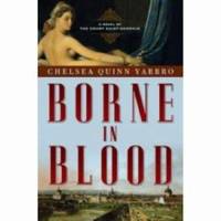 Borne in Blood : A Novel of the Count Saint-Germain by Chelsea Quinn Yarbro - 2007