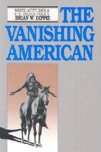 The Vanishing American: White Attitudes and United States Indian Policy