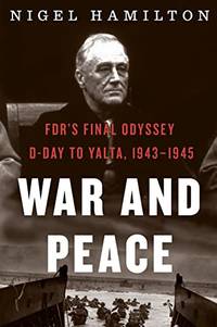 War and Peace: Fdr's Final Odyssey: D-Day to Yalta, 1943-1945: 3 (FDR at War)