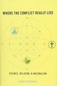 Where the Conflict Really Lies: Science, Religion, and Naturalism by Alvin Plantinga - 2011-06-04