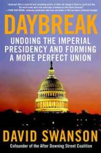 Daybreak: Undoing the Imperial Presidency and Forming a More Perfect Union