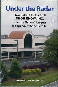 cover of Under The Radar: How Robert Tucker Built Shoe Show, Inc. Into The Nation's Largest Independent Shoe Retailer