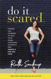 Do It Scared : Finding the Courage to Face Your Fears, Overcome Adversity, and Create a Life You...
