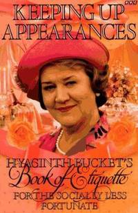 Keeping up Appearances : Hyacinth Bucket's Book of Etiquette for the Socially Less Fortunate
