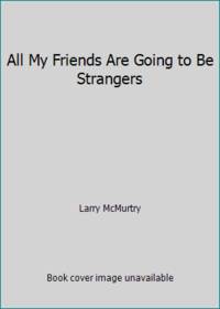 All My Friends Are Going to Be Strangers by Larry McMurtry - 1987