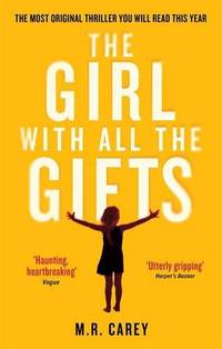 The Girl With All The Gifts: The most original thriller you will read this year (The Girl With All the Gifts series)