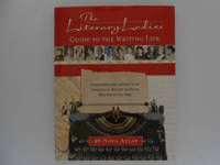 The Literary Ladies' Guide to the Writing Life: Inspiration and Advice from Celebrated Women...