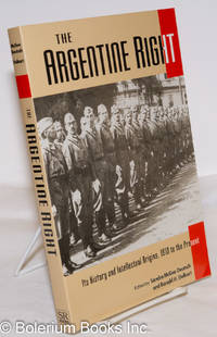 The Argentine Right; Its History and Intellectual Origins, 1910 to the Present by Deutsch, Sandra McGee and Ronald H. Dolkart, editors - 1993