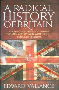 A Radical History of Britain - Visionaries, Rebels a and Revolutionaries: The Men and Women Who...
