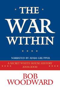 The War Within a Secret White House History 2006 2008