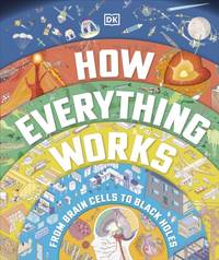 How Everything Works : From Brain Cells to Black Holes